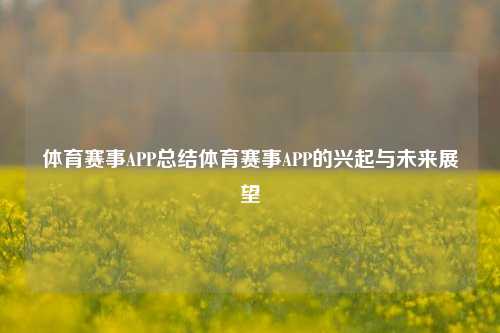 体育赛事APP总结体育赛事APP的兴起与未来展望