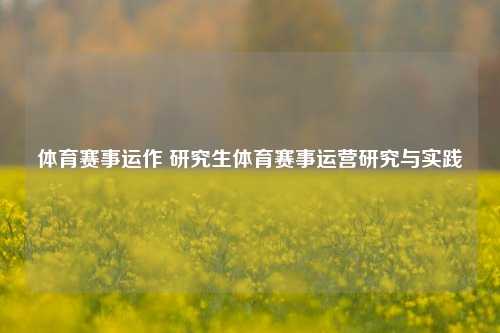 体育赛事运作 研究生体育赛事运营研究与实践