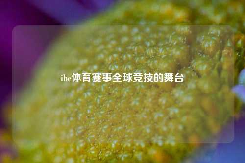 ibc体育赛事全球竞技的舞台